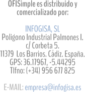 OFISimple es distribuido y comercializado por:  INFOGISA, SL Poligono Industrial Palmones I.  c/ Corbeta 5.  11379  Los Barrios. Cdiz. Espaa. GPS: 36.17967, -5.44295 Tlfno: (+34) 956 677 825  E-MAIL: empresa@infogisa.es